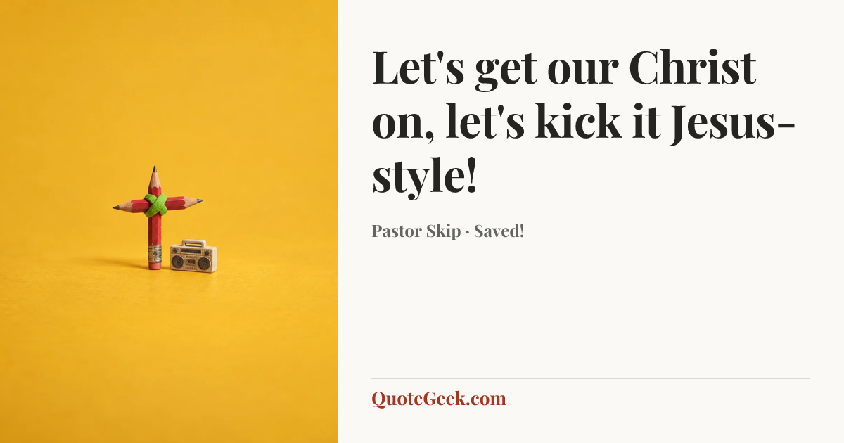 “Let's get our Christ on, let's kick it Jesus-style!” — Pastor Skip · Saved!. Illustrated QuoteGeek card.