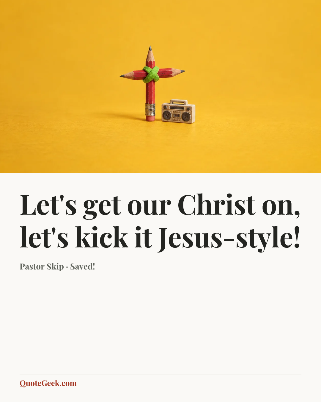 “Let's get our Christ on, let's kick it Jesus-style!” — Pastor Skip · Saved!. Illustrated QuoteGeek card.