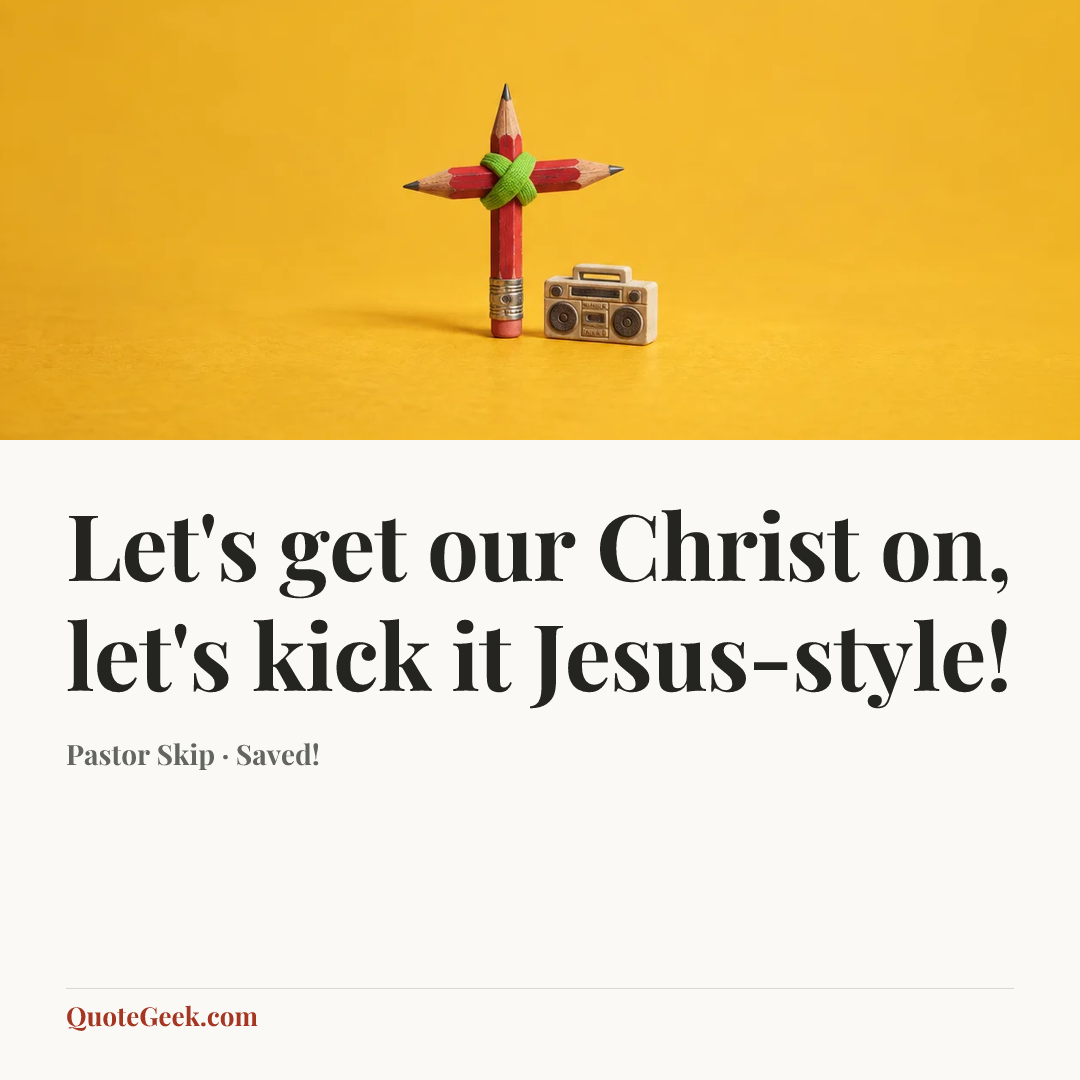 “Let's get our Christ on, let's kick it Jesus-style!” — Pastor Skip · Saved!. Illustrated QuoteGeek card.