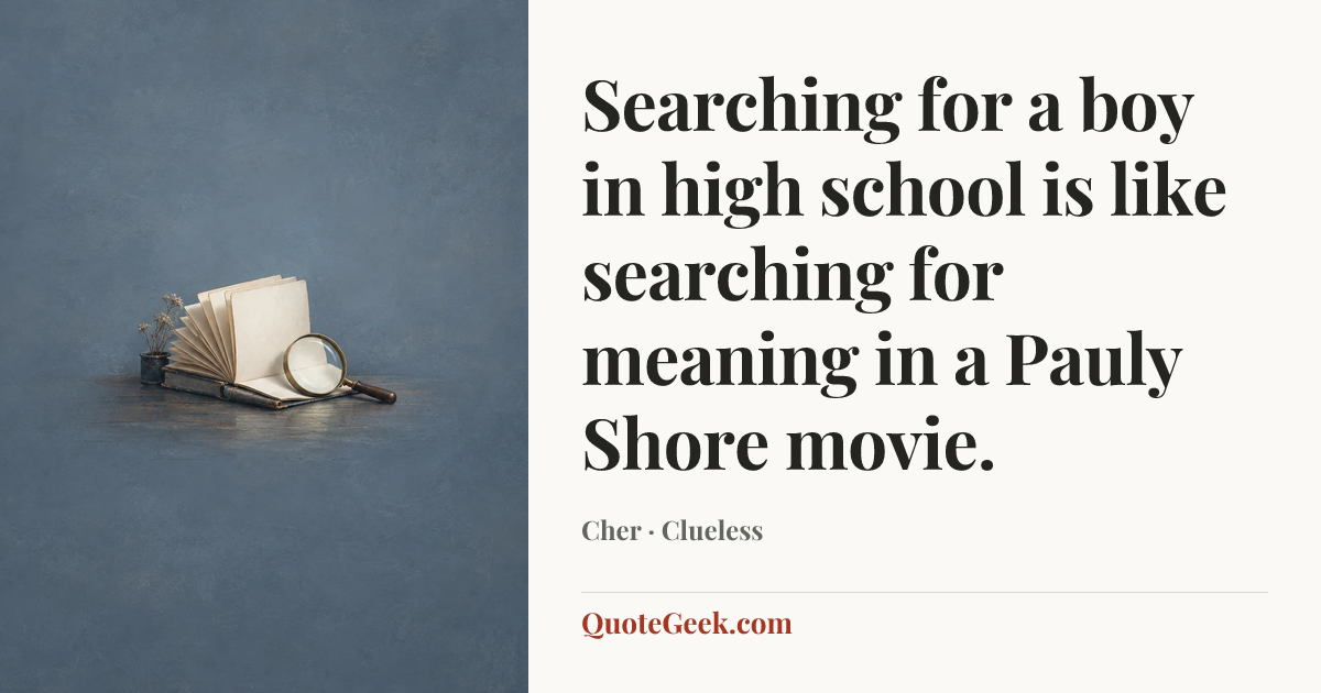 “Searching for a boy in high school is like searching for meaning in a Pauly Shore movie.” — Cher · Clueless. Illustrated QuoteGeek card.