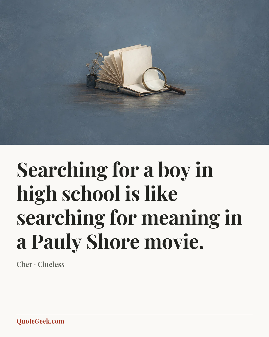 “Searching for a boy in high school is like searching for meaning in a Pauly Shore movie.” — Cher · Clueless. Illustrated QuoteGeek card.