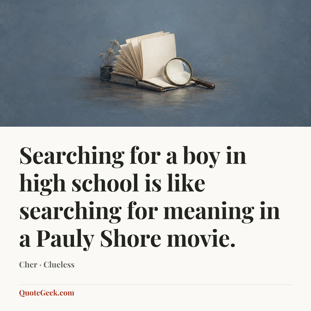 “Searching for a boy in high school is like searching for meaning in a Pauly Shore movie.” — Cher · Clueless. Illustrated QuoteGeek card.