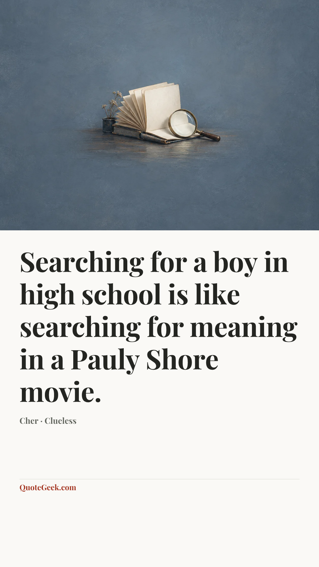 “Searching for a boy in high school is like searching for meaning in a Pauly Shore movie.” — Cher · Clueless. Illustrated QuoteGeek card.