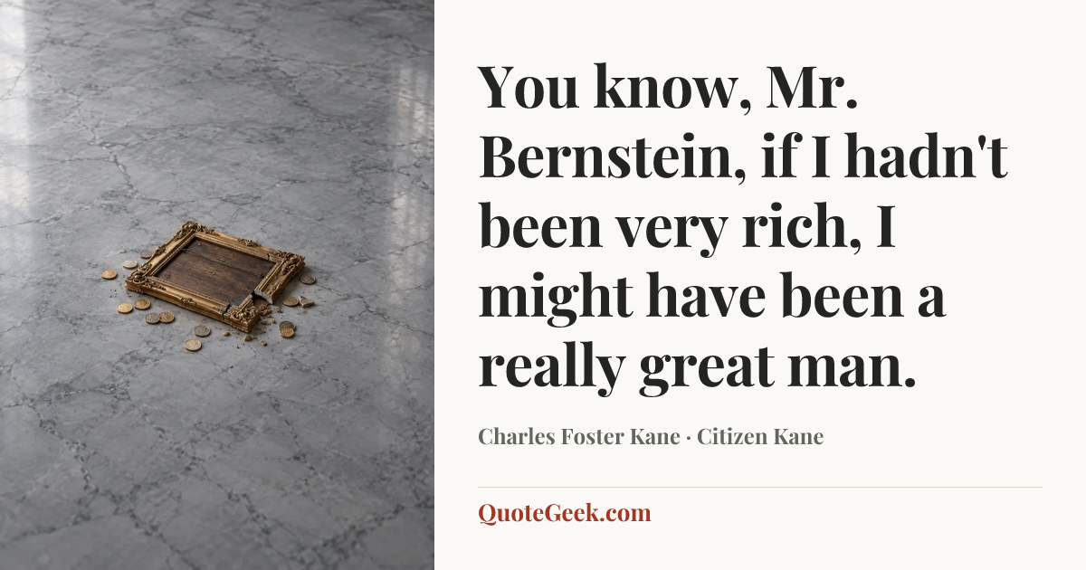 “You know, Mr. Bernstein, if I hadn't been very rich, I might have been a really great man.” — Charles Foster Kane · Citizen Kane. Illustrated QuoteGeek card.