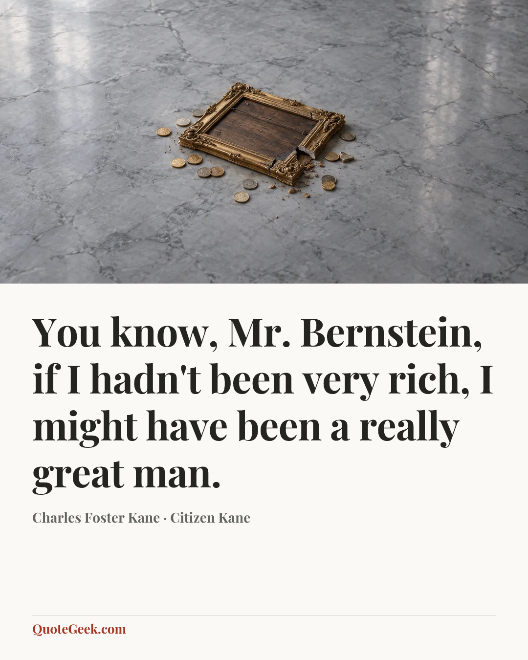 “You know, Mr. Bernstein, if I hadn't been very rich, I might have been a really great man.” — Charles Foster Kane · Citizen Kane. Illustrated QuoteGeek card.
