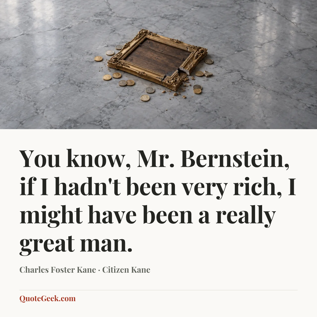“You know, Mr. Bernstein, if I hadn't been very rich, I might have been a really great man.” — Charles Foster Kane · Citizen Kane. Illustrated QuoteGeek card.
