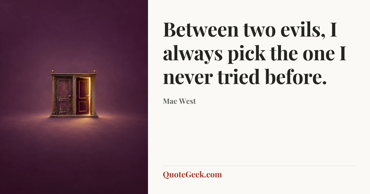 “Between two evils, I always pick the one I never tried before.” — Mae West. Illustrated QuoteGeek card.