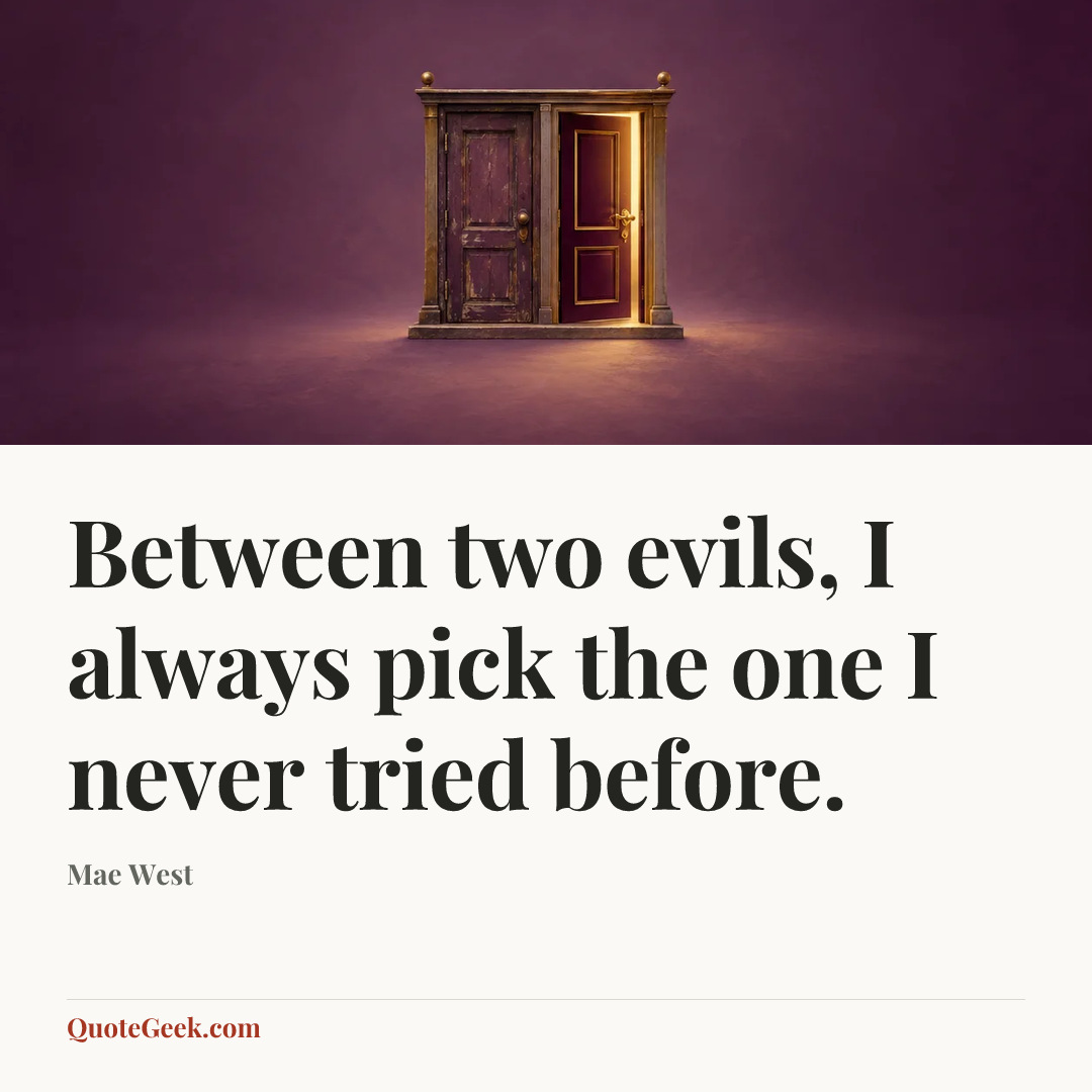 “Between two evils, I always pick the one I never tried before.” — Mae West. Illustrated QuoteGeek card.