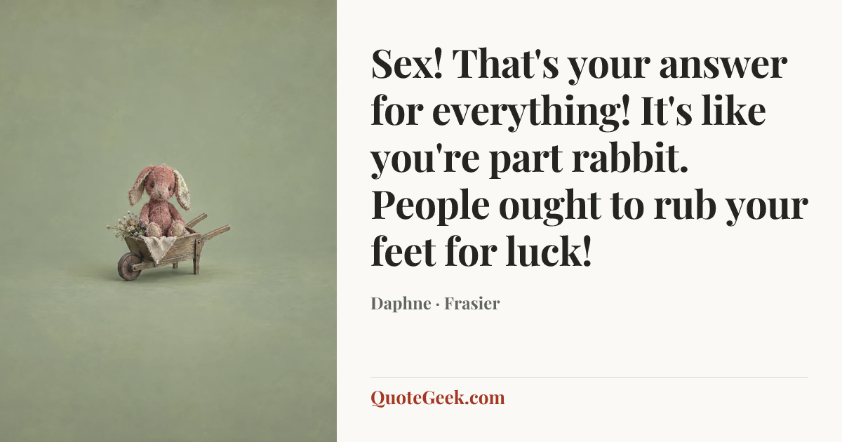 “Sex! That's your answer for everything! It's like you're part rabbit. People ought to rub your feet for luck!” — Daphne · Frasier. Illustrated QuoteGeek card.