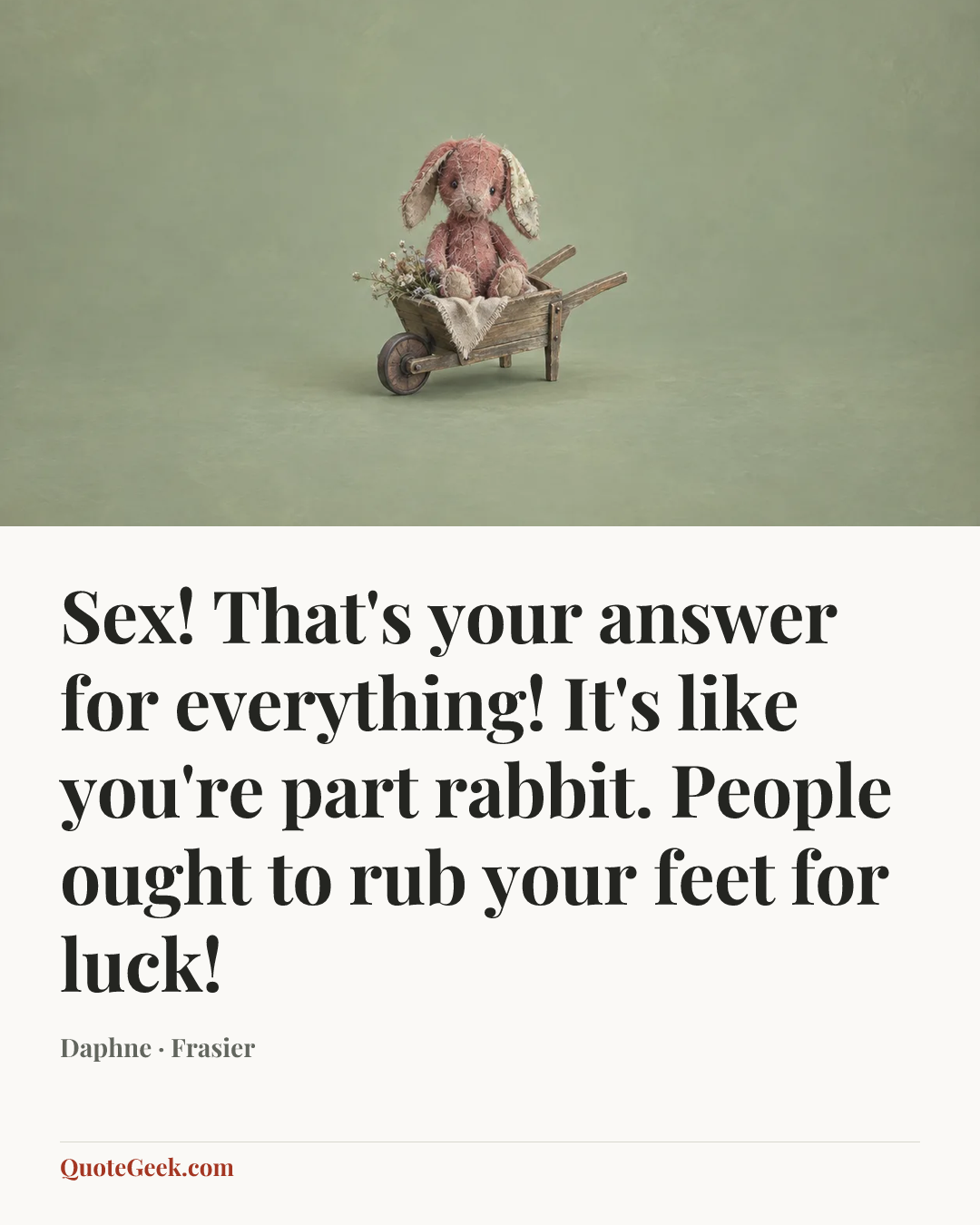 “Sex! That's your answer for everything! It's like you're part rabbit. People ought to rub your feet for luck!” — Daphne · Frasier. Illustrated QuoteGeek card.