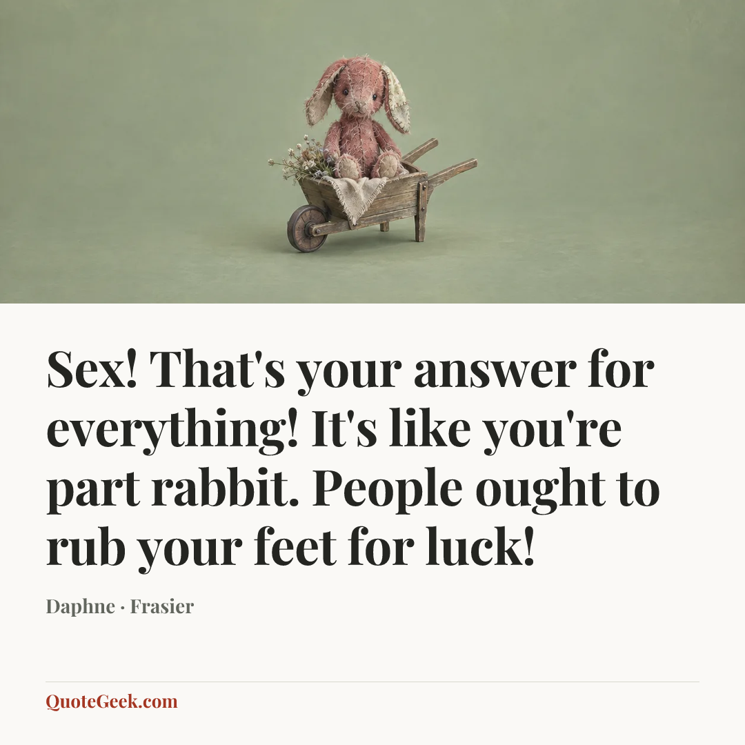 “Sex! That's your answer for everything! It's like you're part rabbit. People ought to rub your feet for luck!” — Daphne · Frasier. Illustrated QuoteGeek card.