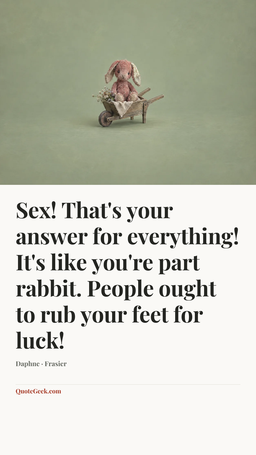 “Sex! That's your answer for everything! It's like you're part rabbit. People ought to rub your feet for luck!” — Daphne · Frasier. Illustrated QuoteGeek card.