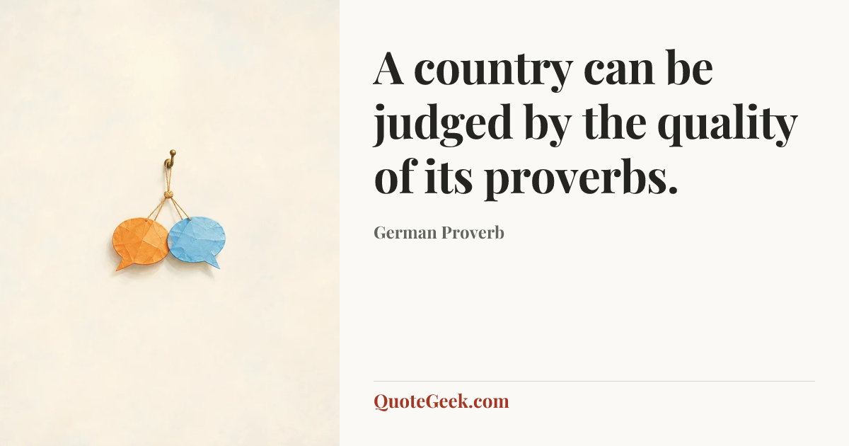 “A country can be judged by the quality of its proverbs.” — German Proverb. Illustrated QuoteGeek card.
