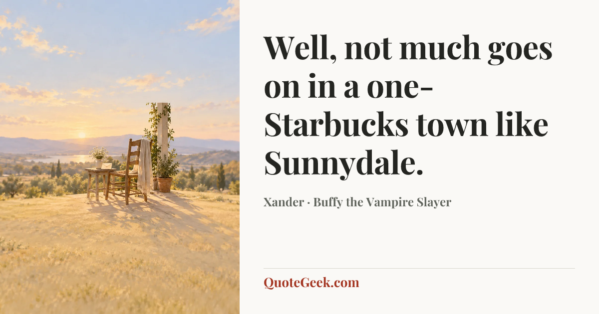 “Well, not much goes on in a one-Starbucks town like Sunnydale.” — Xander · Buffy the Vampire Slayer. Illustrated QuoteGeek card.
