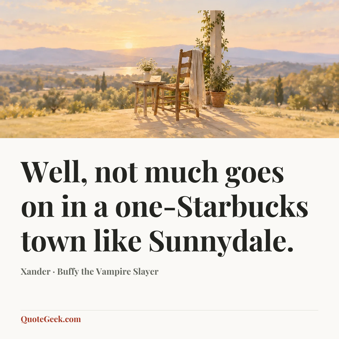 “Well, not much goes on in a one-Starbucks town like Sunnydale.” — Xander · Buffy the Vampire Slayer. Illustrated QuoteGeek card.