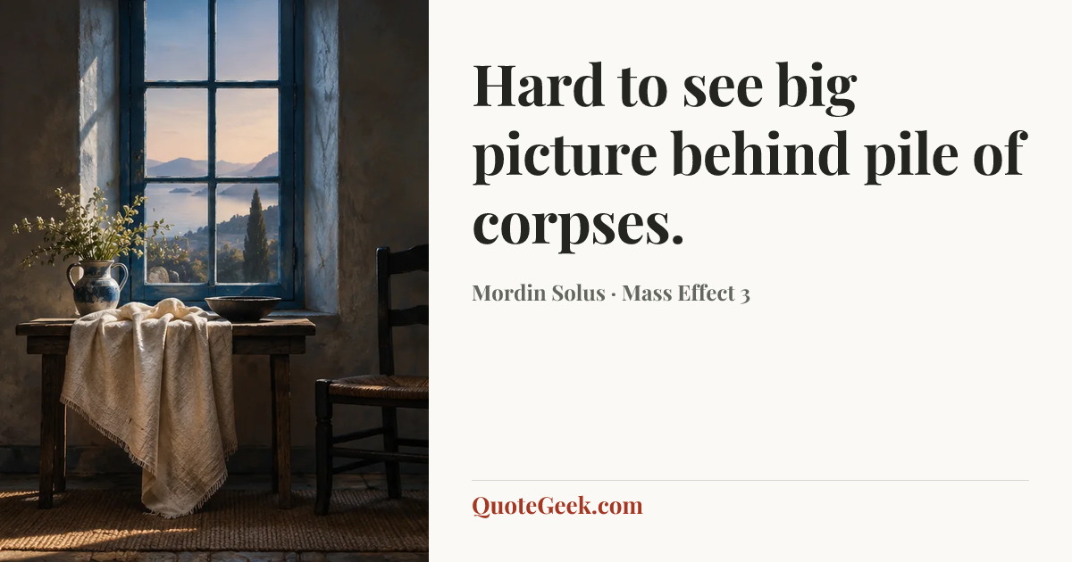 “Hard to see big picture behind pile of corpses.” — Mordin Solus · Mass Effect 3. Illustrated QuoteGeek card.