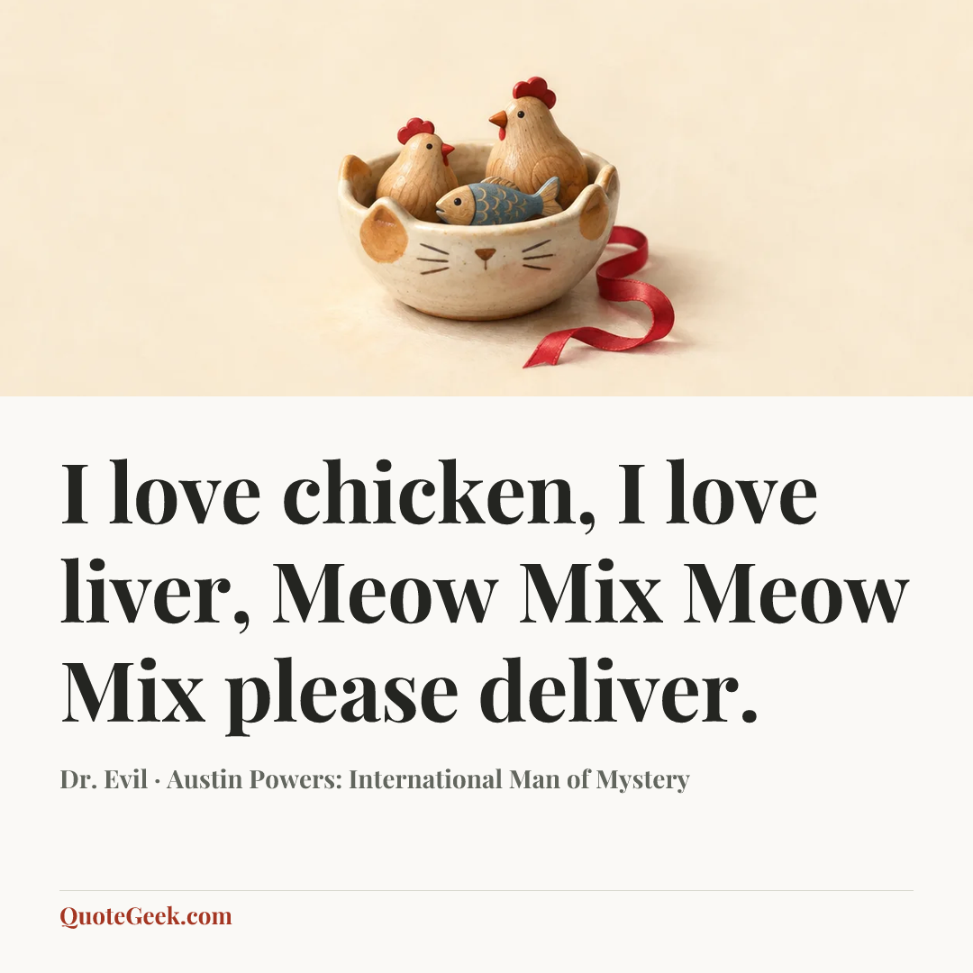 “I love chicken, I love liver, Meow Mix Meow Mix please deliver.” — Dr. Evil · Austin Powers: International Man of Mystery. Illustrated QuoteGeek card.