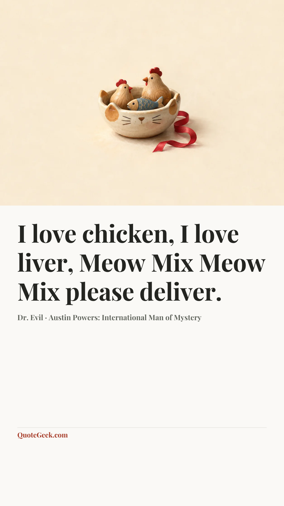 “I love chicken, I love liver, Meow Mix Meow Mix please deliver.” — Dr. Evil · Austin Powers: International Man of Mystery. Illustrated QuoteGeek card.