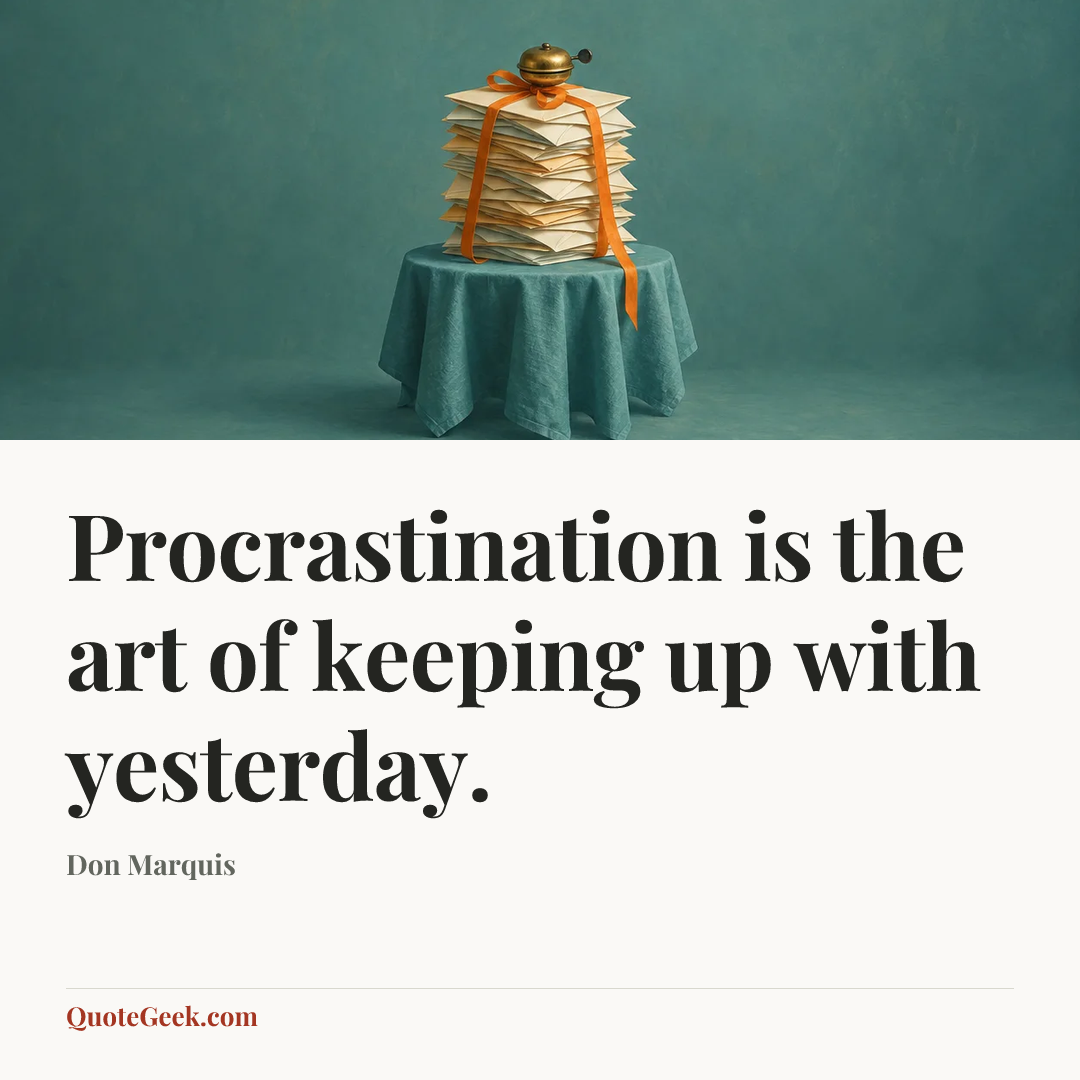 “Procrastination is the art of keeping up with yesterday.” — Don Marquis. Illustrated QuoteGeek card.