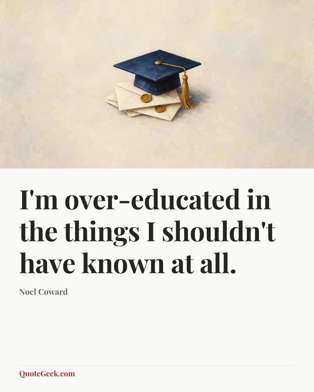 “I'm over-educated in the things I shouldn't have known at all.” — Noel Coward. Illustrated QuoteGeek card.