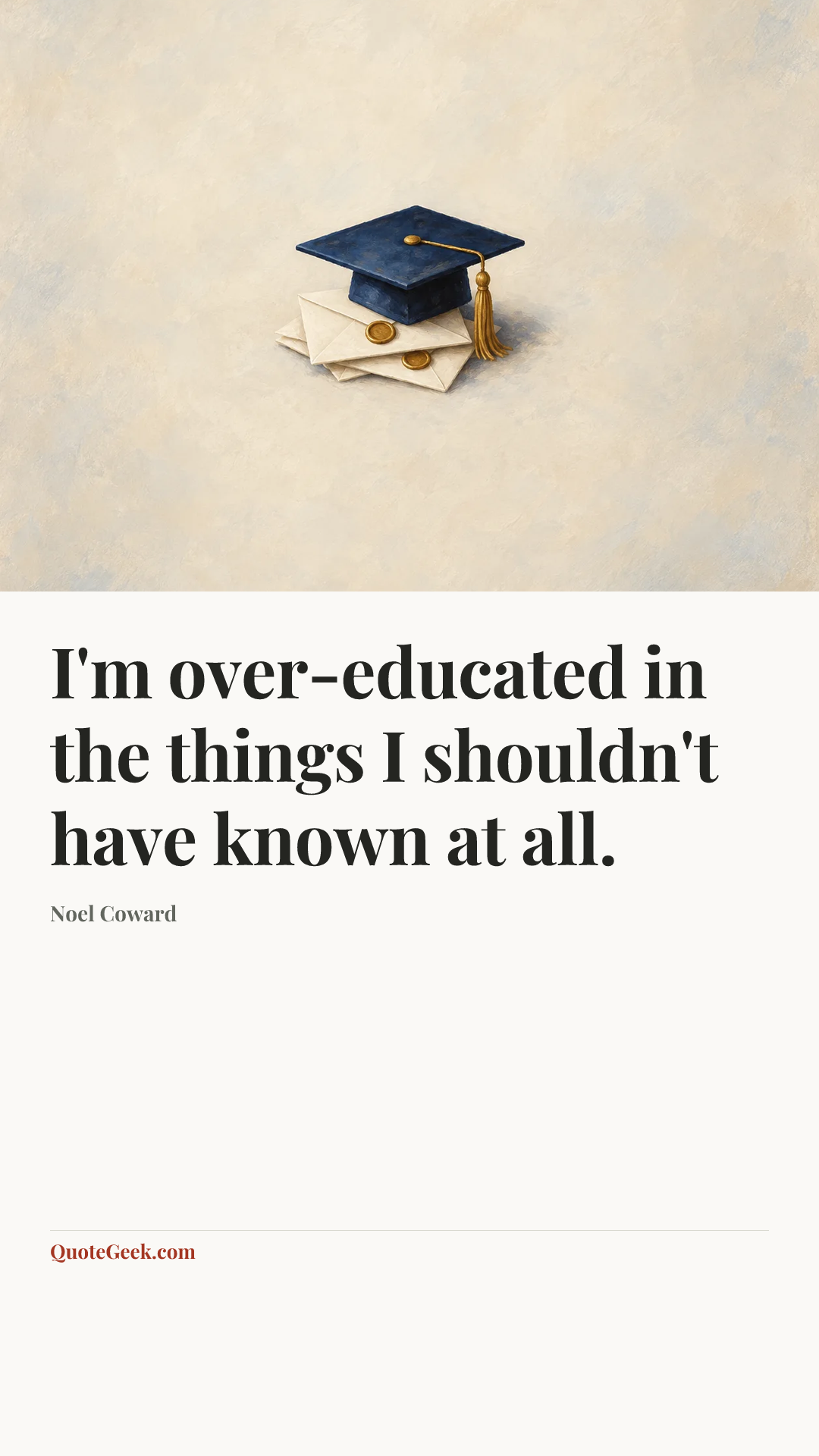 “I'm over-educated in the things I shouldn't have known at all.” — Noel Coward. Illustrated QuoteGeek card.
