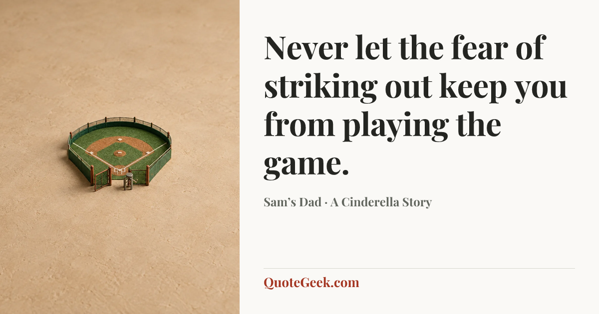 “Never let the fear of striking out keep you from playing the game.” — Sam’s Dad · A Cinderella Story. Illustrated QuoteGeek card.