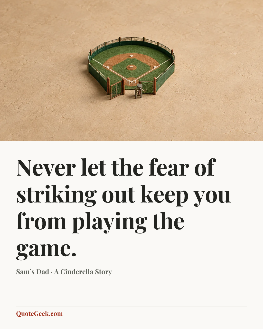 “Never let the fear of striking out keep you from playing the game.” — Sam’s Dad · A Cinderella Story. Illustrated QuoteGeek card.