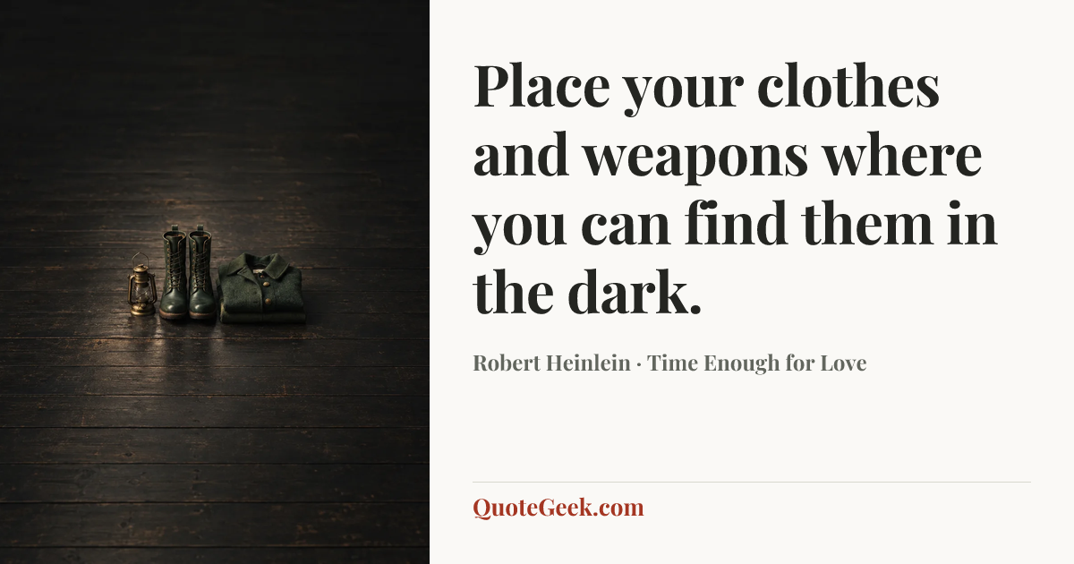 “Place your clothes and weapons where you can find them in the dark.” — Robert Heinlein · Time Enough for Love. Illustrated QuoteGeek card.