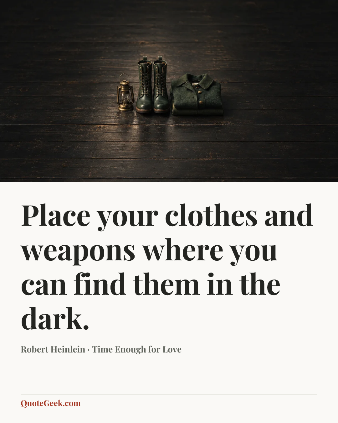 “Place your clothes and weapons where you can find them in the dark.” — Robert Heinlein · Time Enough for Love. Illustrated QuoteGeek card.