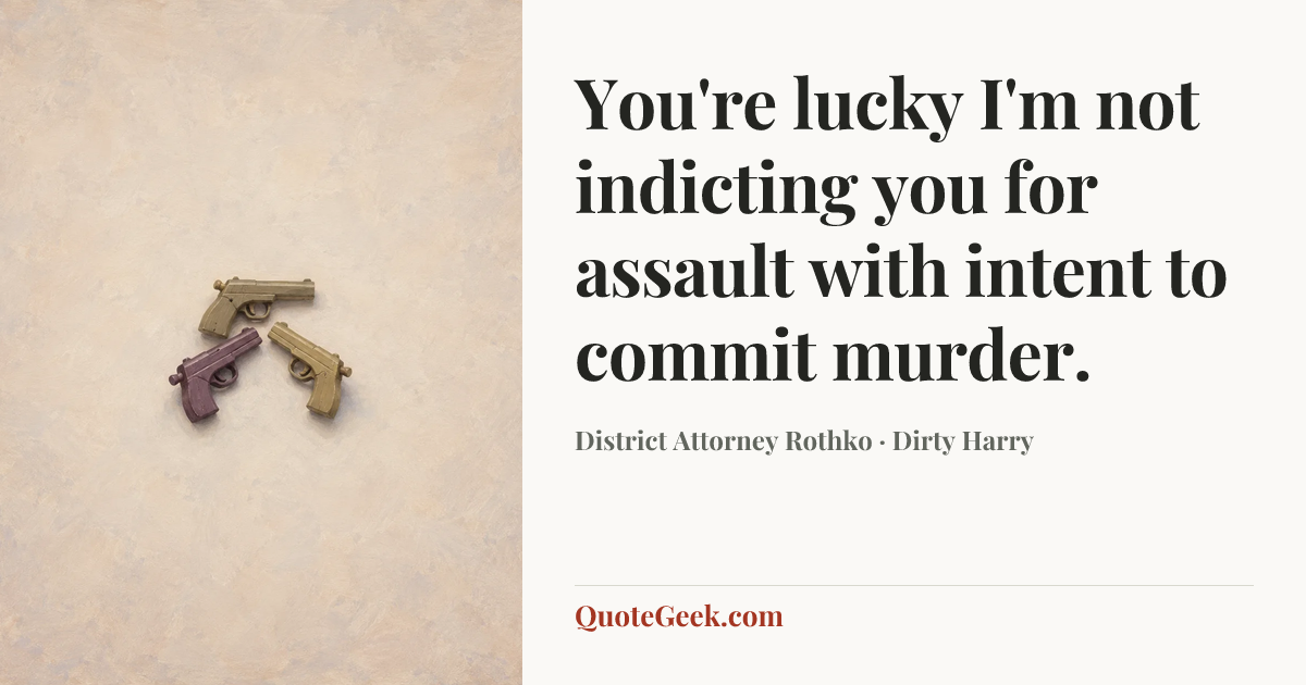 “You're lucky I'm not indicting you for assault with intent to commit murder.” — District Attorney Rothko · Dirty Harry. Illustrated QuoteGeek card.