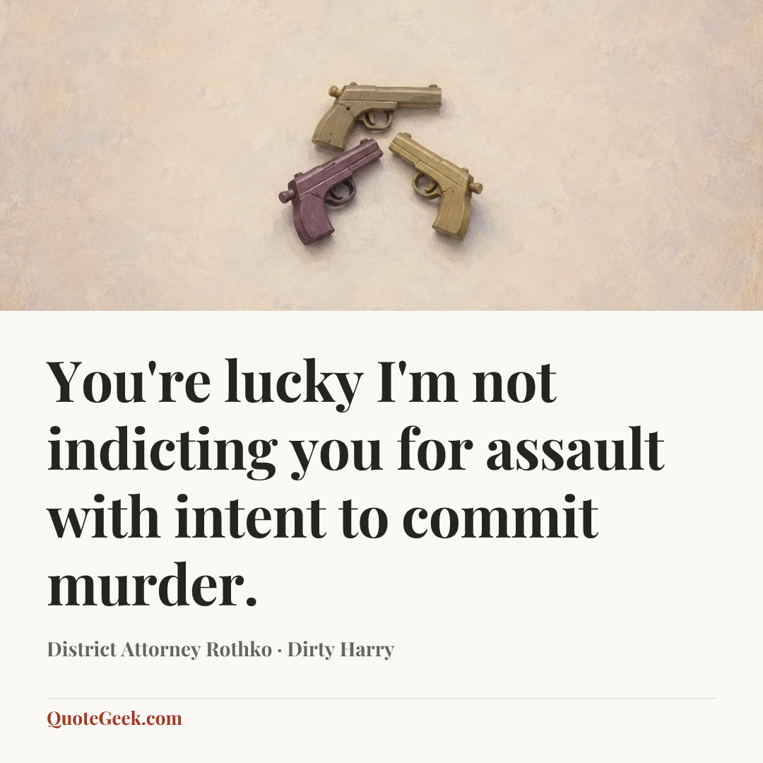 “You're lucky I'm not indicting you for assault with intent to commit murder.” — District Attorney Rothko · Dirty Harry. Illustrated QuoteGeek card.