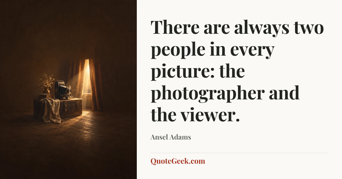 “There are always two people in every picture: the photographer and the viewer.” — Ansel Adams. Illustrated QuoteGeek card.
