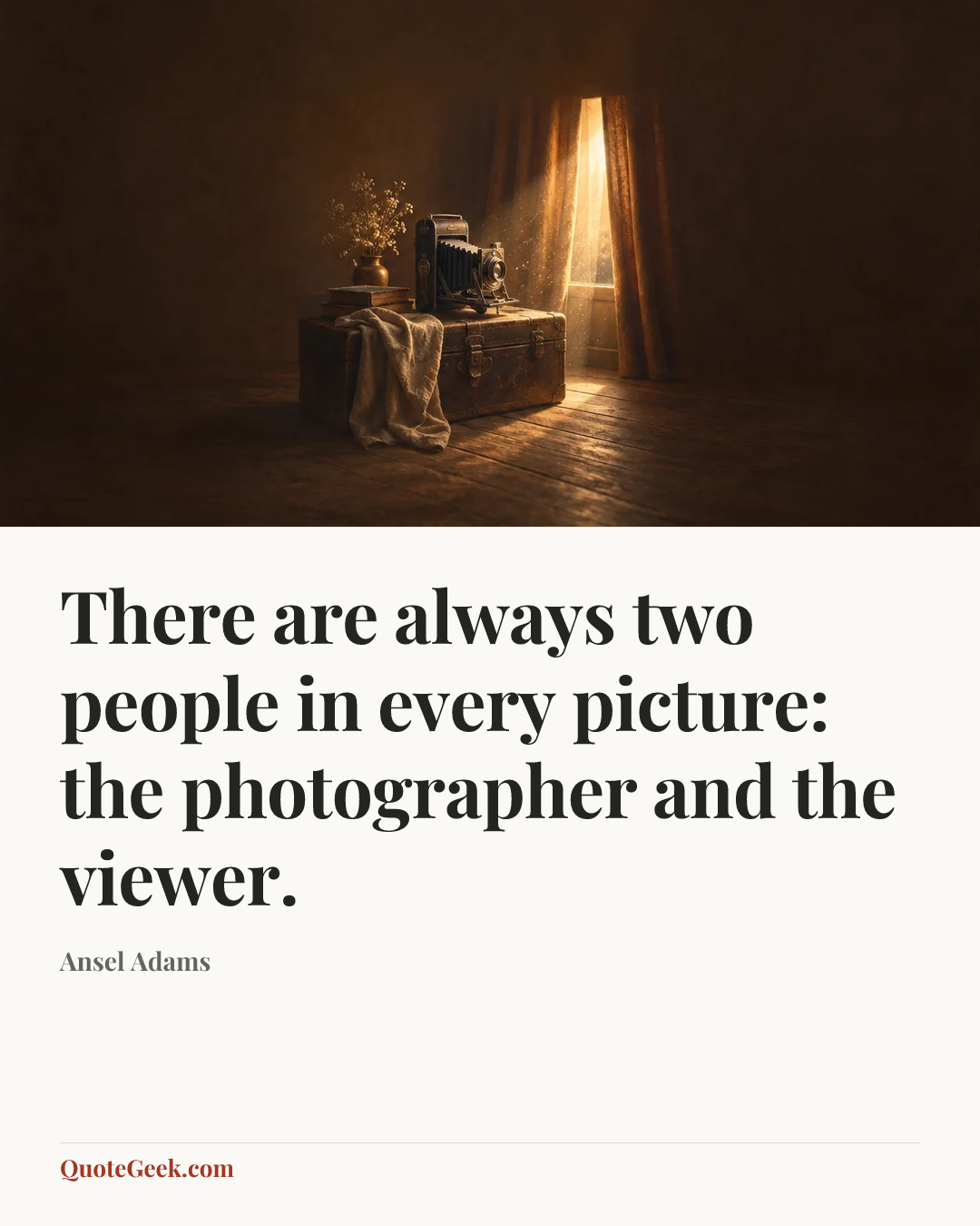 “There are always two people in every picture: the photographer and the viewer.” — Ansel Adams. Illustrated QuoteGeek card.