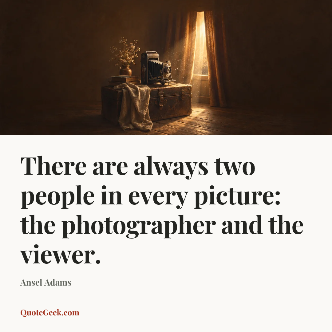 “There are always two people in every picture: the photographer and the viewer.” — Ansel Adams. Illustrated QuoteGeek card.