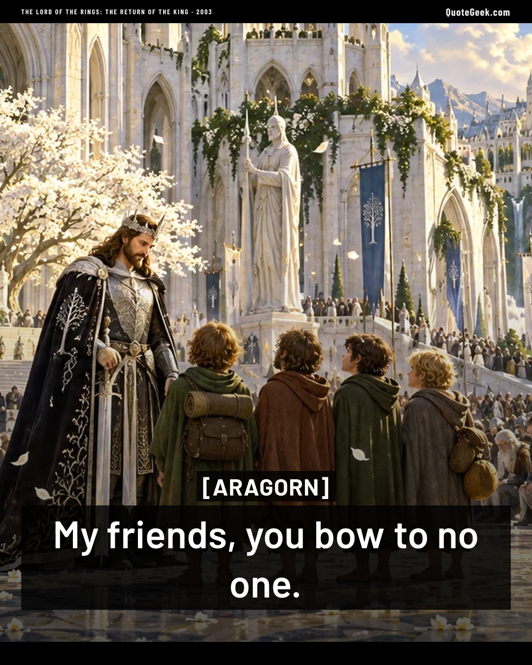 “My friends, you bow to no one.” — Aragorn · The Lord of the Rings: The Return of the King. Illustrated QuoteGeek card.