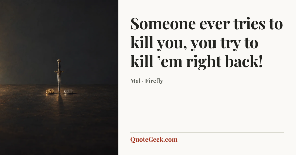 “Someone ever tries to kill you, you try to kill ’em right back!” — Mal · Firefly. Illustrated QuoteGeek card.