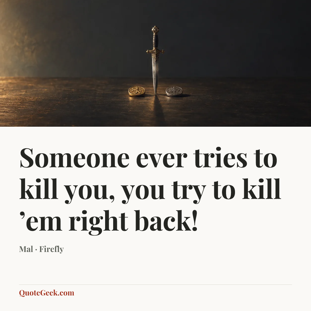 “Someone ever tries to kill you, you try to kill ’em right back!” — Mal · Firefly. Illustrated QuoteGeek card.