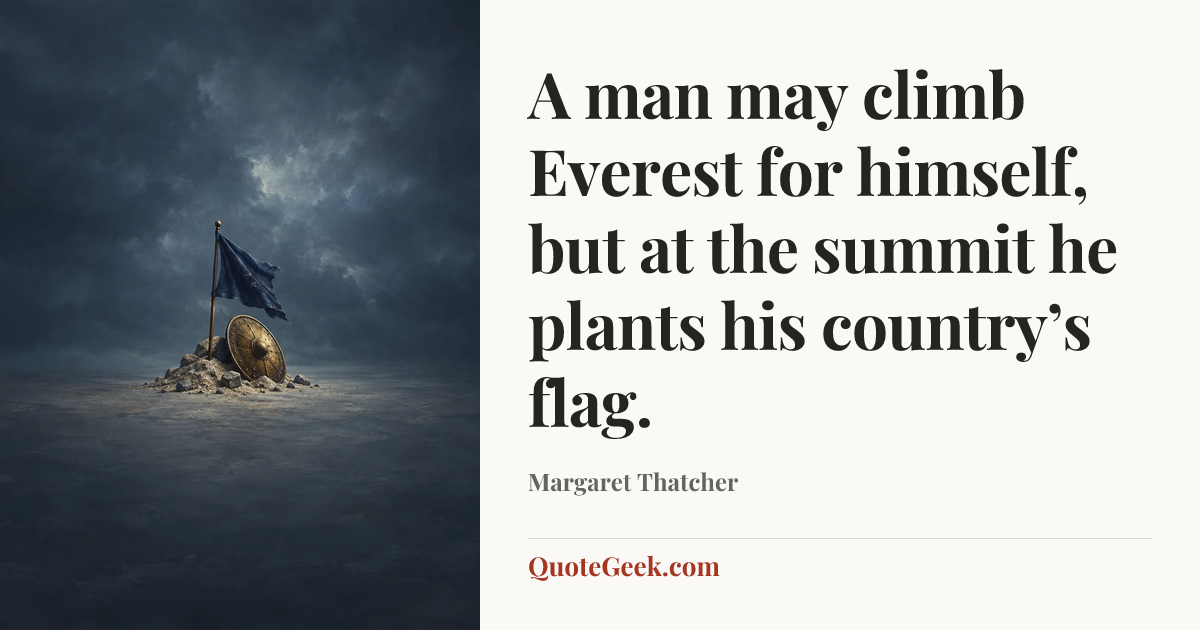 “A man may climb Everest for himself, but at the summit he plants his country’s flag.” — Margaret Thatcher. Illustrated QuoteGeek card.