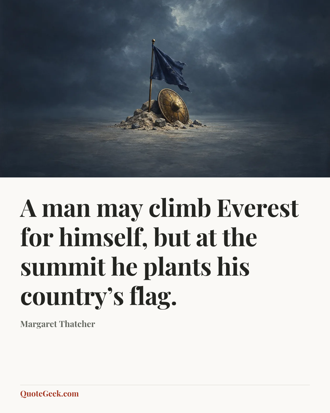 “A man may climb Everest for himself, but at the summit he plants his country’s flag.” — Margaret Thatcher. Illustrated QuoteGeek card.