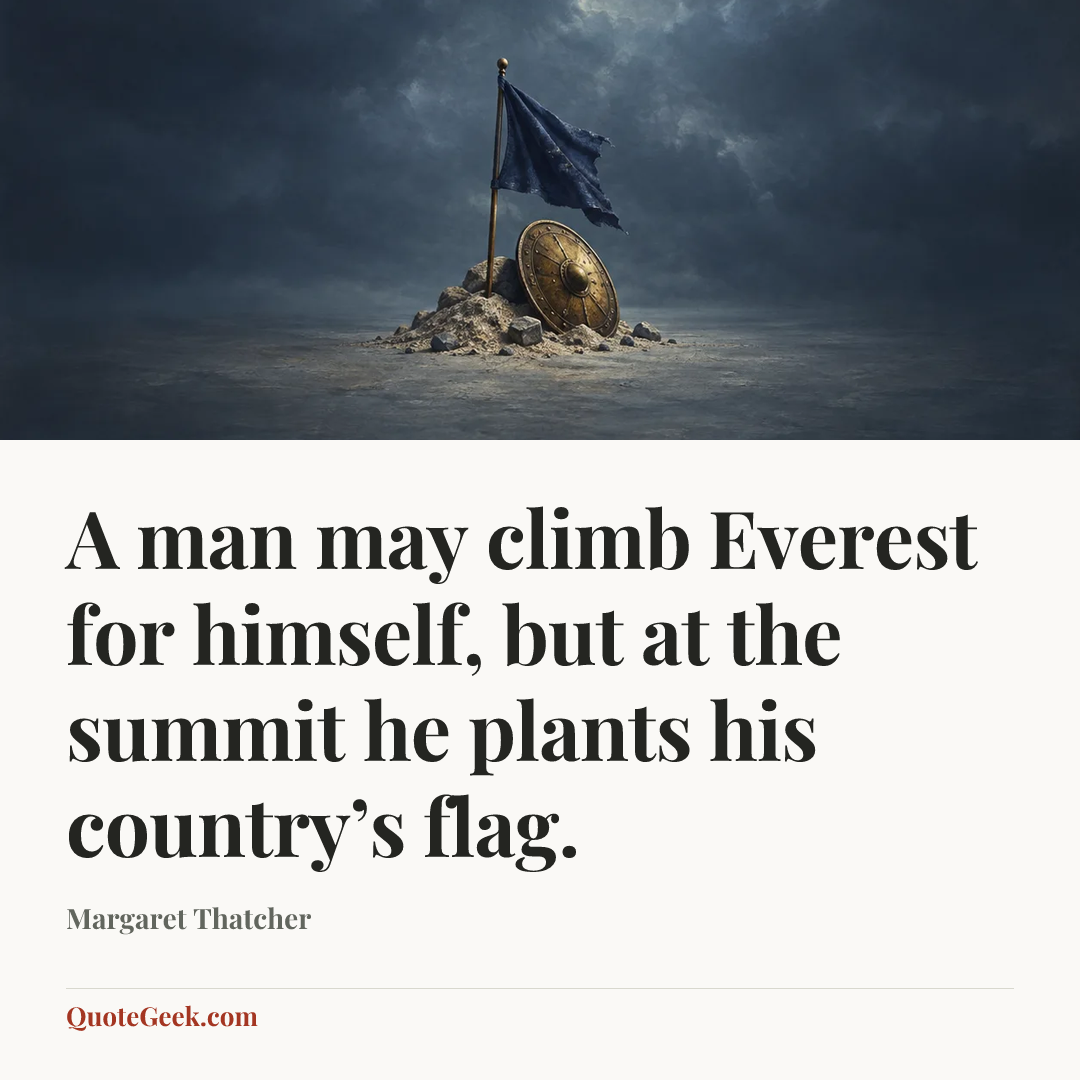 “A man may climb Everest for himself, but at the summit he plants his country’s flag.” — Margaret Thatcher. Illustrated QuoteGeek card.