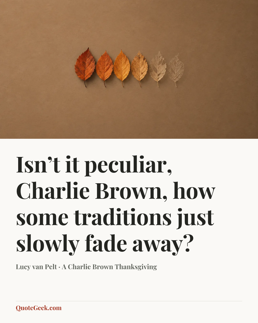 “Isn’t it peculiar, Charlie Brown, how some traditions just slowly fade away?” — Lucy van Pelt · A Charlie Brown Thanksgiving. Illustrated QuoteGeek card.
