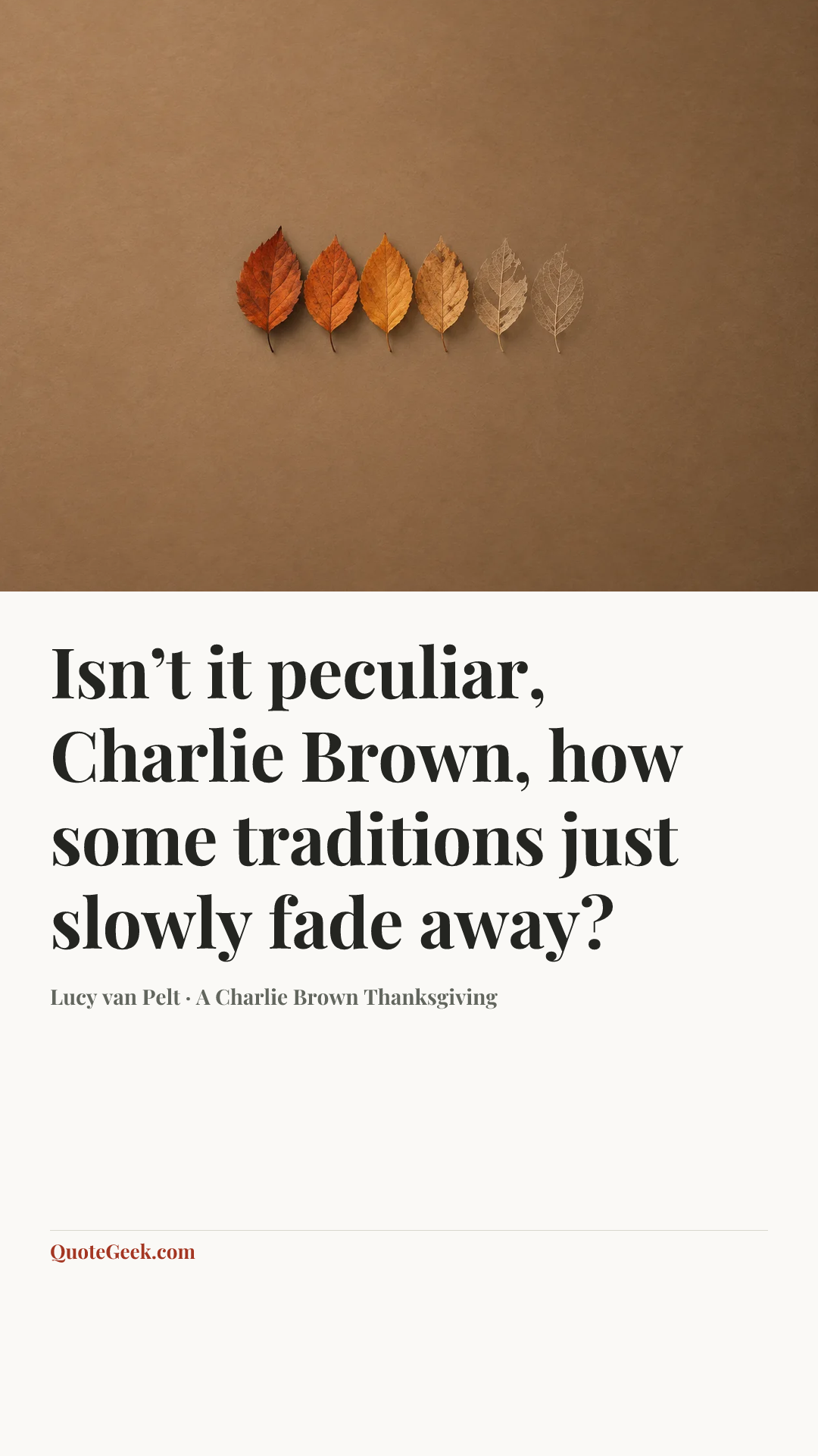 “Isn’t it peculiar, Charlie Brown, how some traditions just slowly fade away?” — Lucy van Pelt · A Charlie Brown Thanksgiving. Illustrated QuoteGeek card.