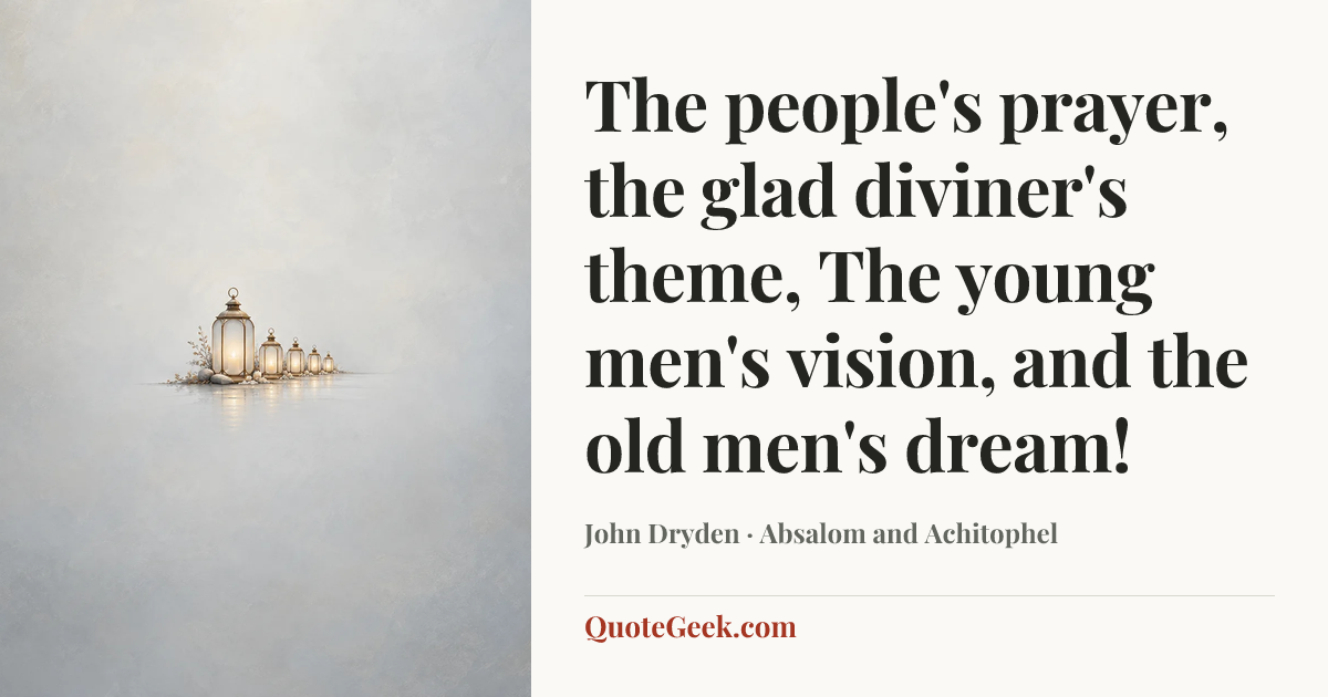 “The people's prayer, the glad diviner's theme,
The young men's vision, and the old men's dream!” — John Dryden · Absalom and Achitophel. Illustrated QuoteGeek card.