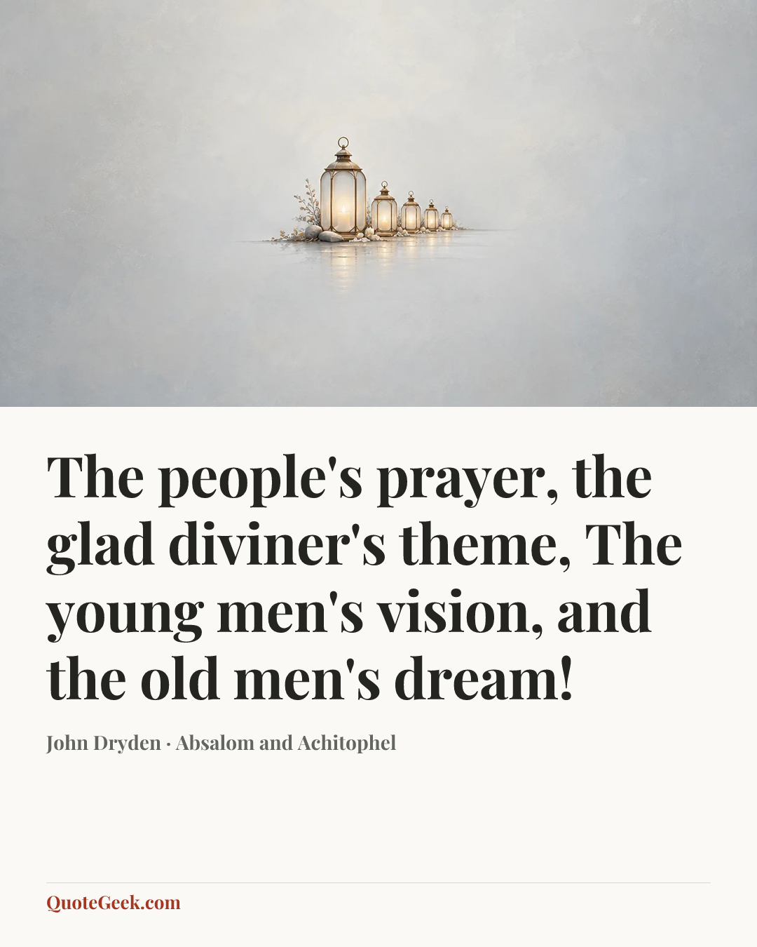 “The people's prayer, the glad diviner's theme,
The young men's vision, and the old men's dream!” — John Dryden · Absalom and Achitophel. Illustrated QuoteGeek card.