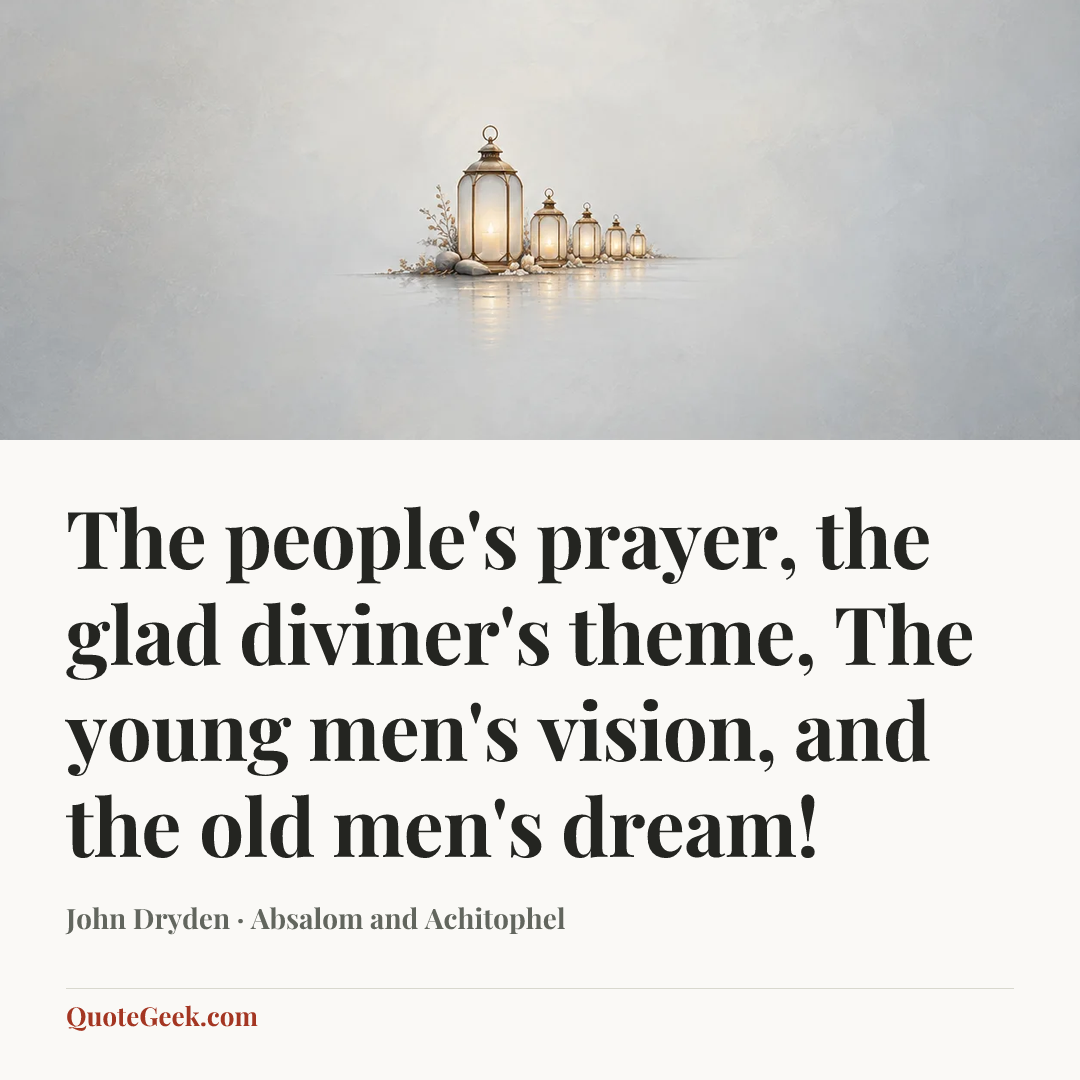 “The people's prayer, the glad diviner's theme,
The young men's vision, and the old men's dream!” — John Dryden · Absalom and Achitophel. Illustrated QuoteGeek card.
