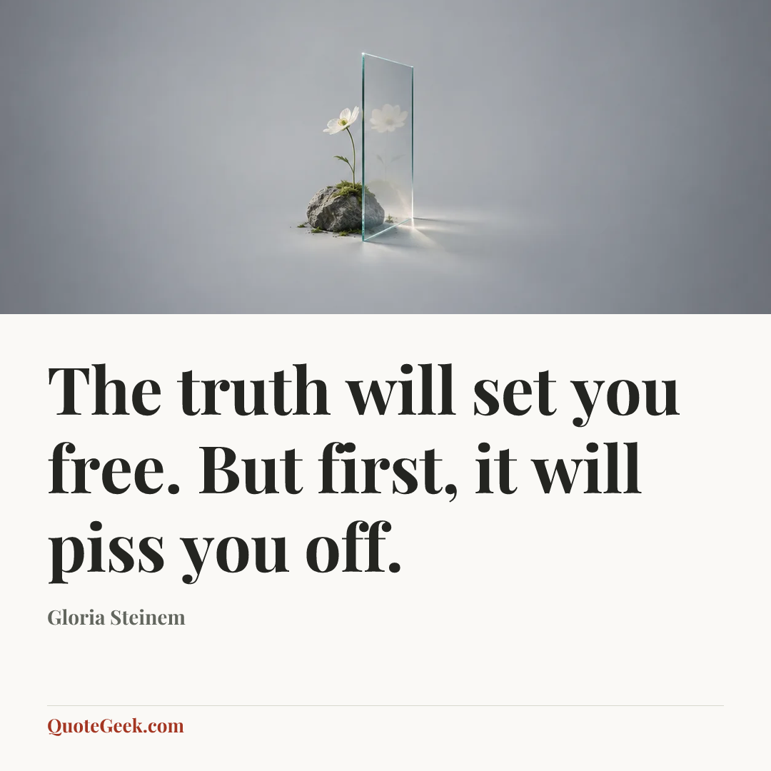 “The truth will set you free. But first, it will piss you off.” — Gloria Steinem. Illustrated QuoteGeek card.