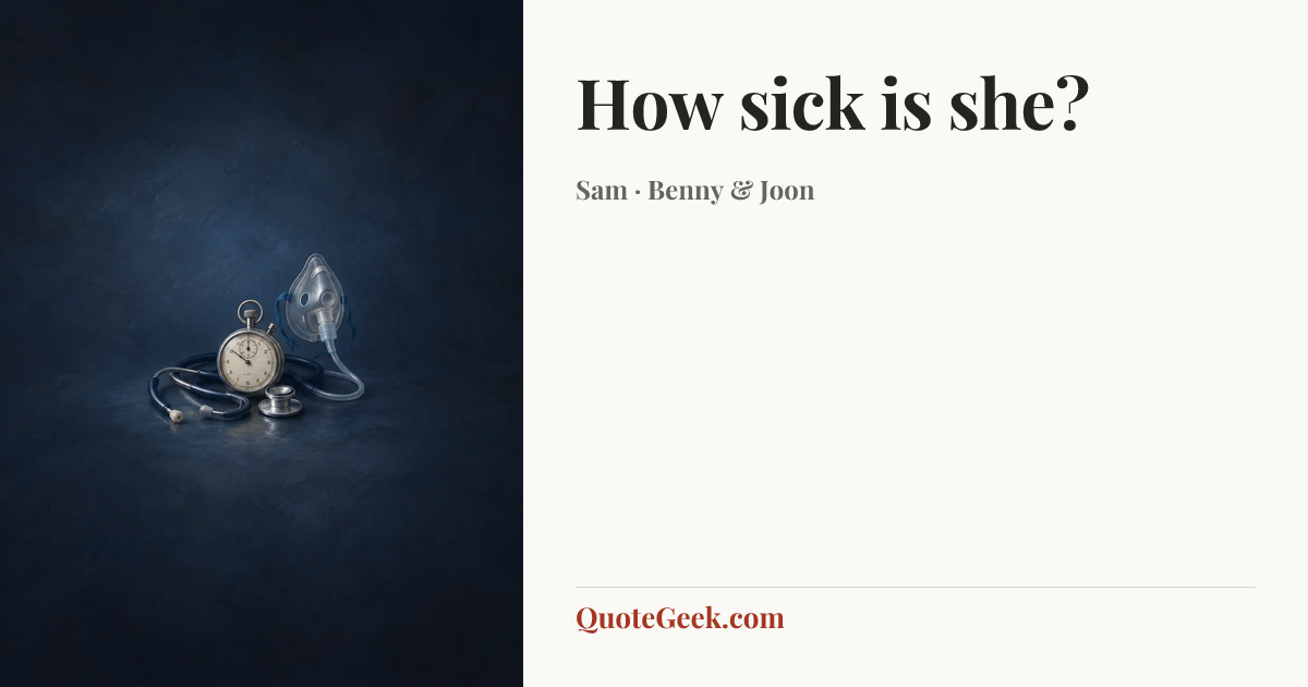 “How sick is she?” — Sam · Benny & Joon. Illustrated QuoteGeek card.