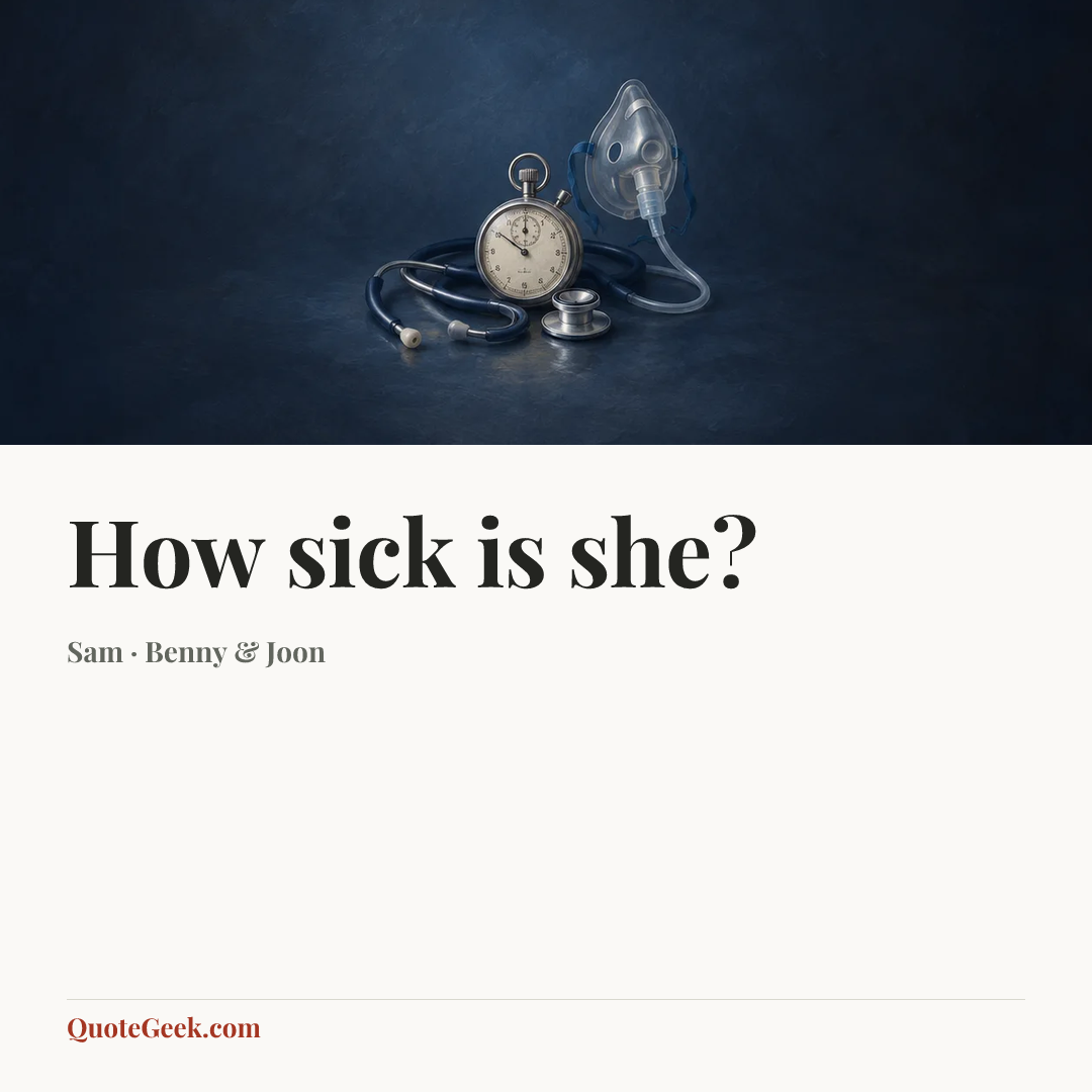 “How sick is she?” — Sam · Benny & Joon. Illustrated QuoteGeek card.