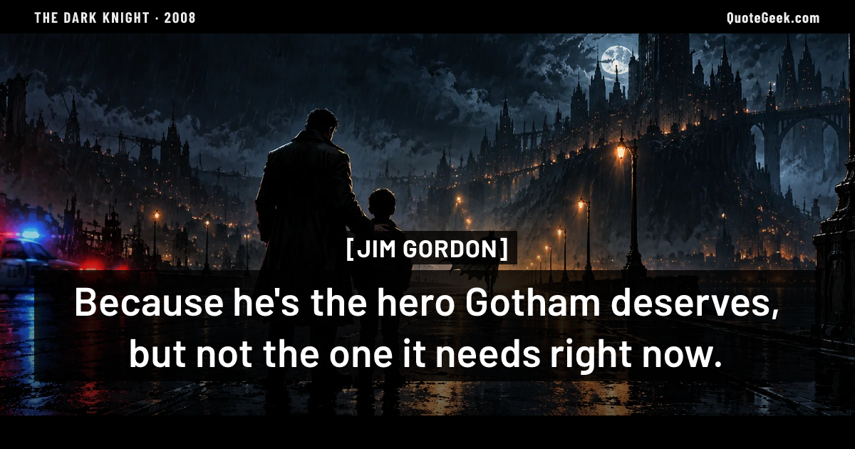 “Because he's the hero Gotham deserves, but not the one it needs right now.” — Jim Gordon · The Dark Knight. Illustrated QuoteGeek card.