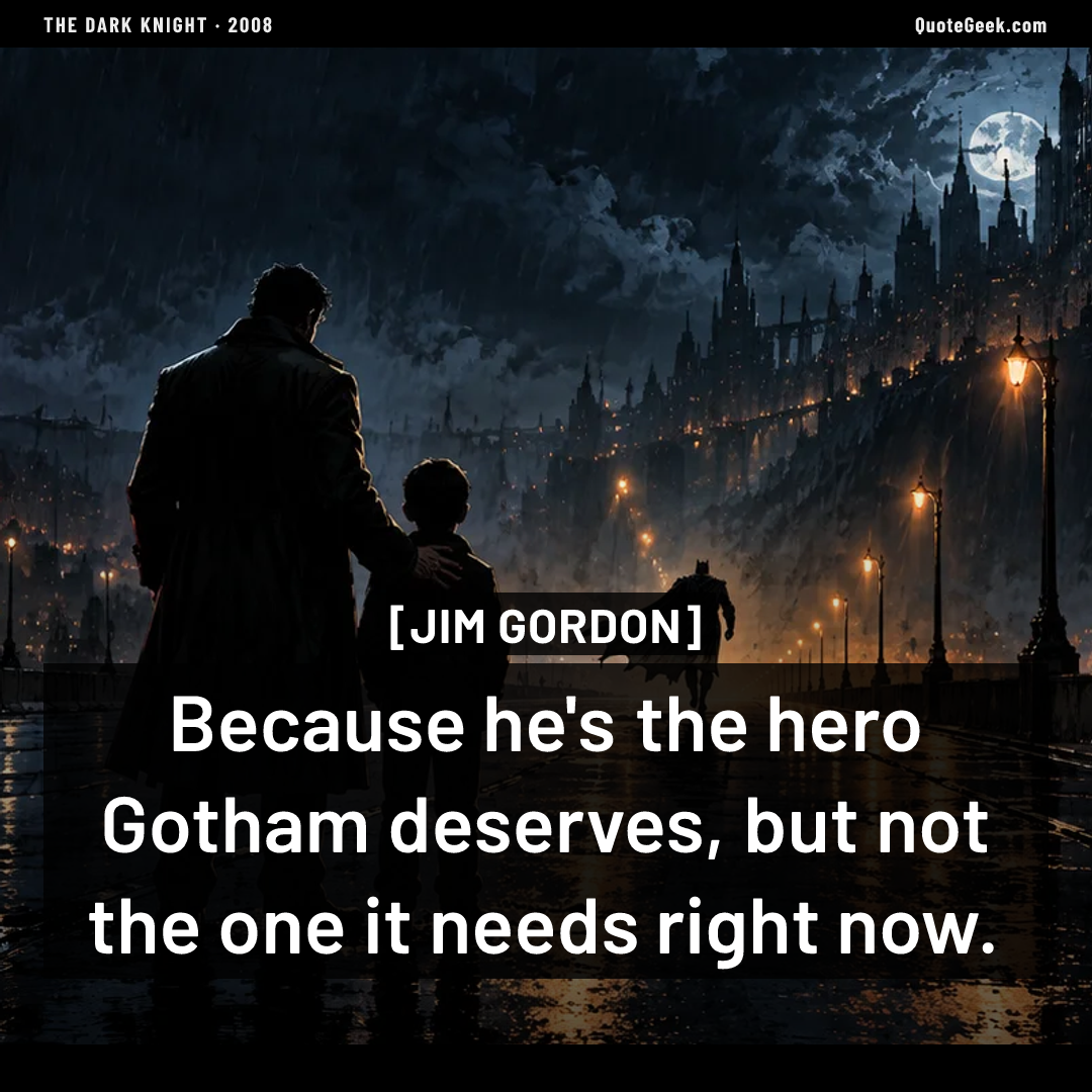 “Because he's the hero Gotham deserves, but not the one it needs right now.” — Jim Gordon · The Dark Knight. Illustrated QuoteGeek card.